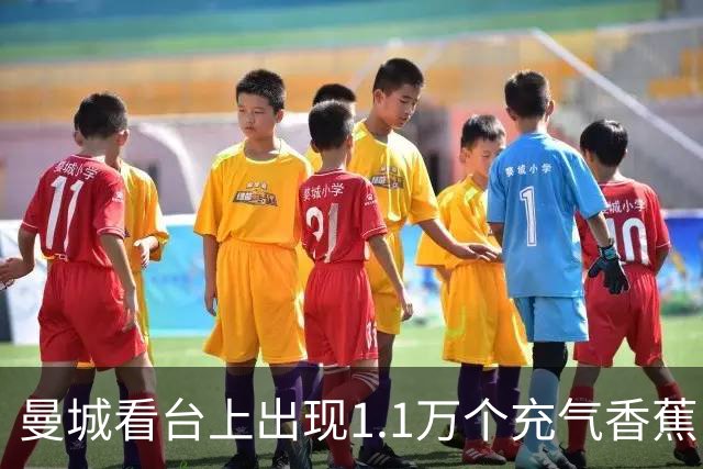 曼城看台上出现1.1万个充气香蕉，索里亚诺原计划订购六万